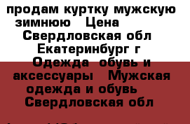 продам куртку мужскую зимнюю › Цена ­ 3 500 - Свердловская обл., Екатеринбург г. Одежда, обувь и аксессуары » Мужская одежда и обувь   . Свердловская обл.